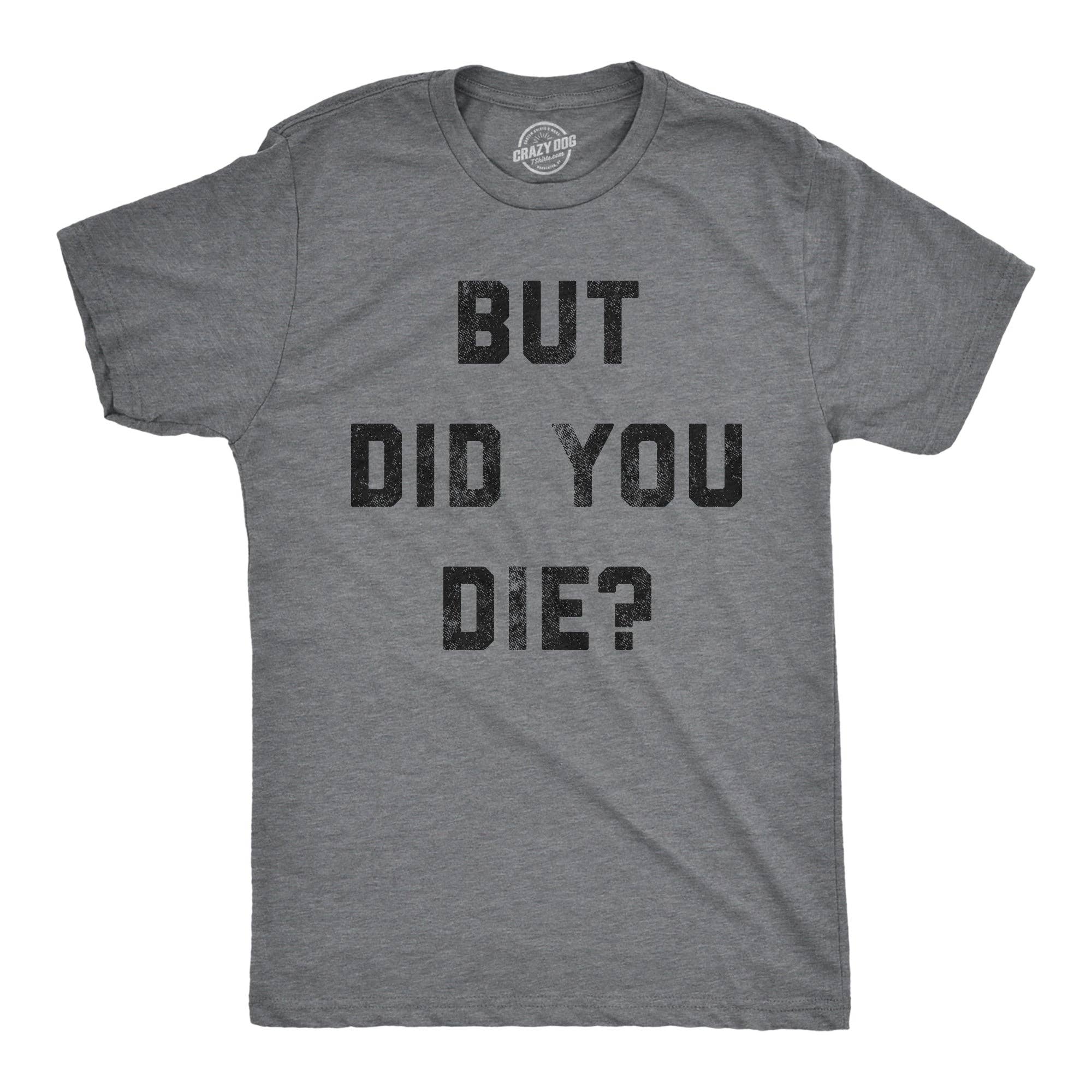 But Did You Die Men's T Shirt
