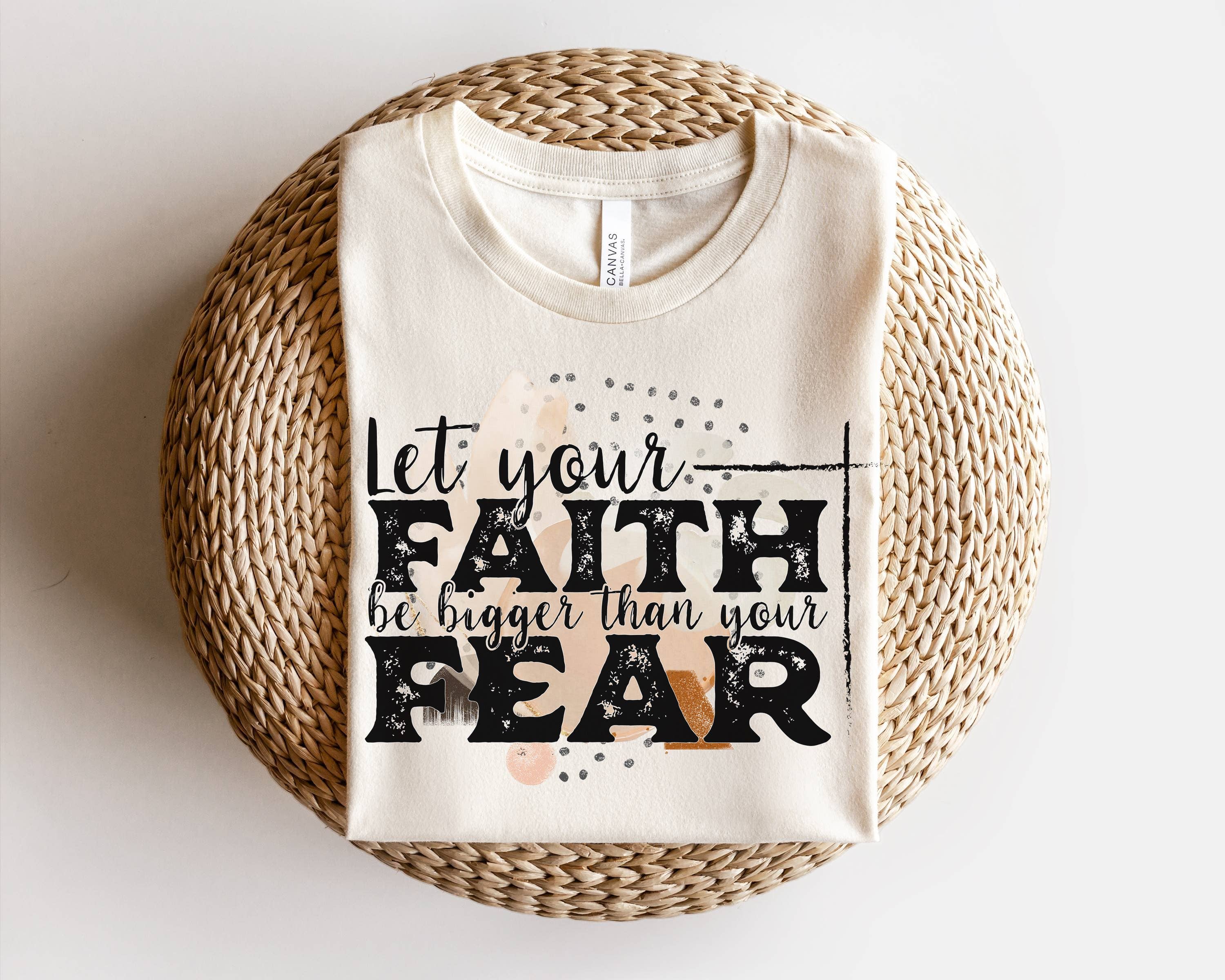 Let Your Faith Be Bigger Than Your Fear Graphic Tee