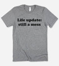 Life Update Still A Mess  - Funny Nerd Sassy Cute T-Shirt