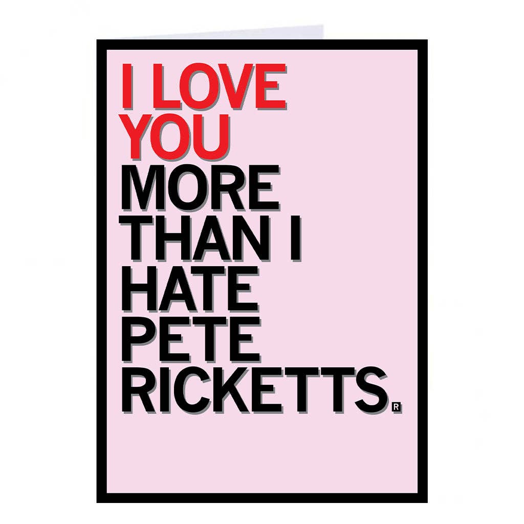 Love You More Than I Hate Pete Ricketts Greeting Card