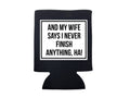 And My Wife Says I Never Finish Anything Koozie