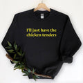 I'll Just Have the Chicken Tenders - Funny Food Sweatshirt
