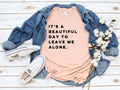 Its A Beautiful Day To Leave Me Alone T-Shirt