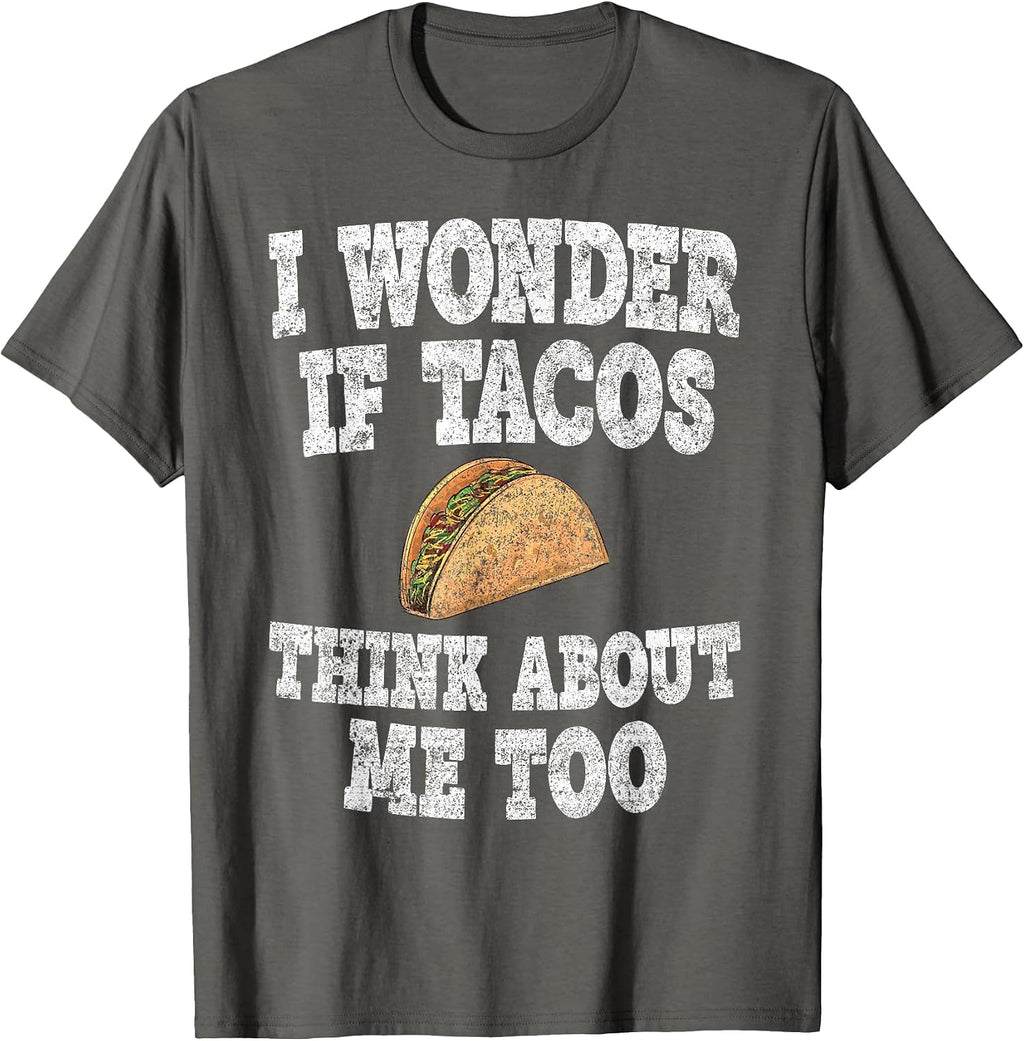 I Wonder If Tacos Think About Me Too Shirts