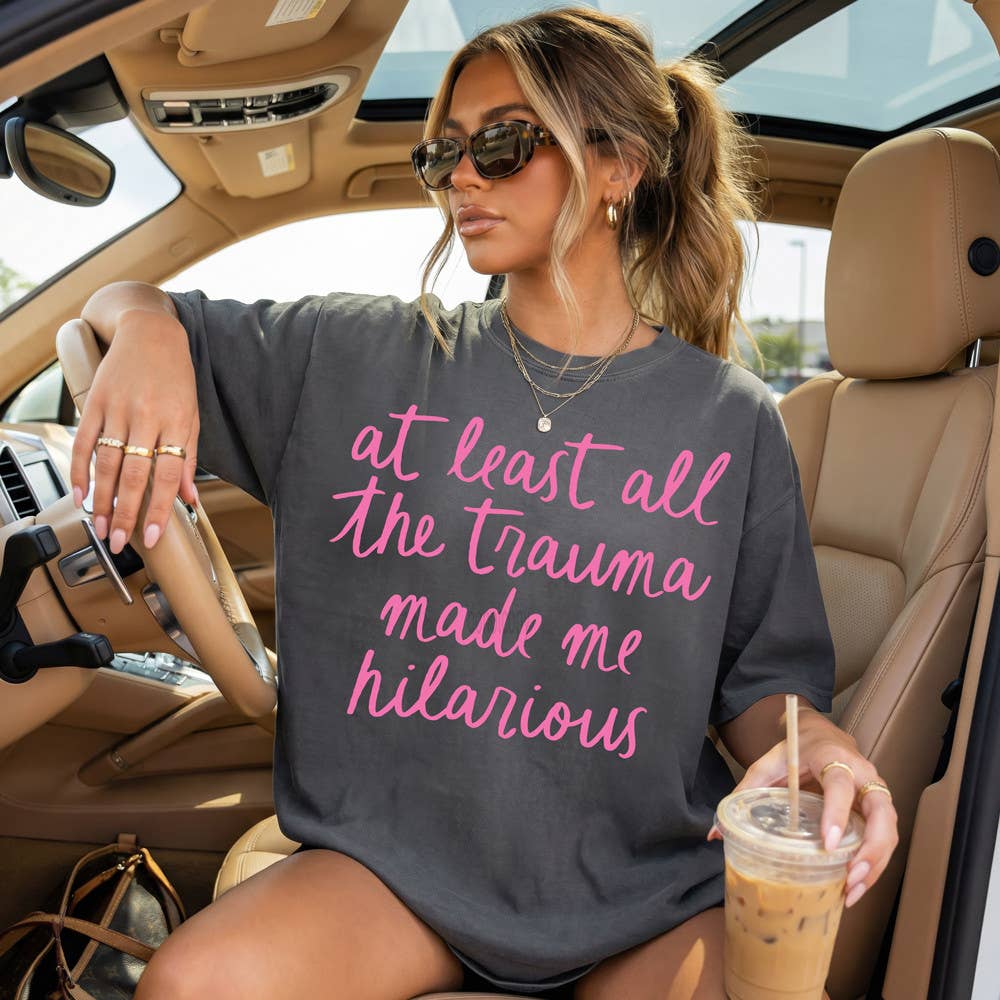 At Least the Trauma Made Me Hilarious Tee