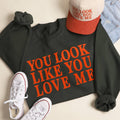 You Look Like You Love  Me Midweight Crewneck Sweatshirt