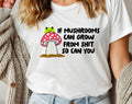 If Mushrooms Can Grow from S$@T - Funny T-Shirt