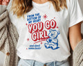 You Go Girl Funny Sarcastic Mental Health T-Shirt
