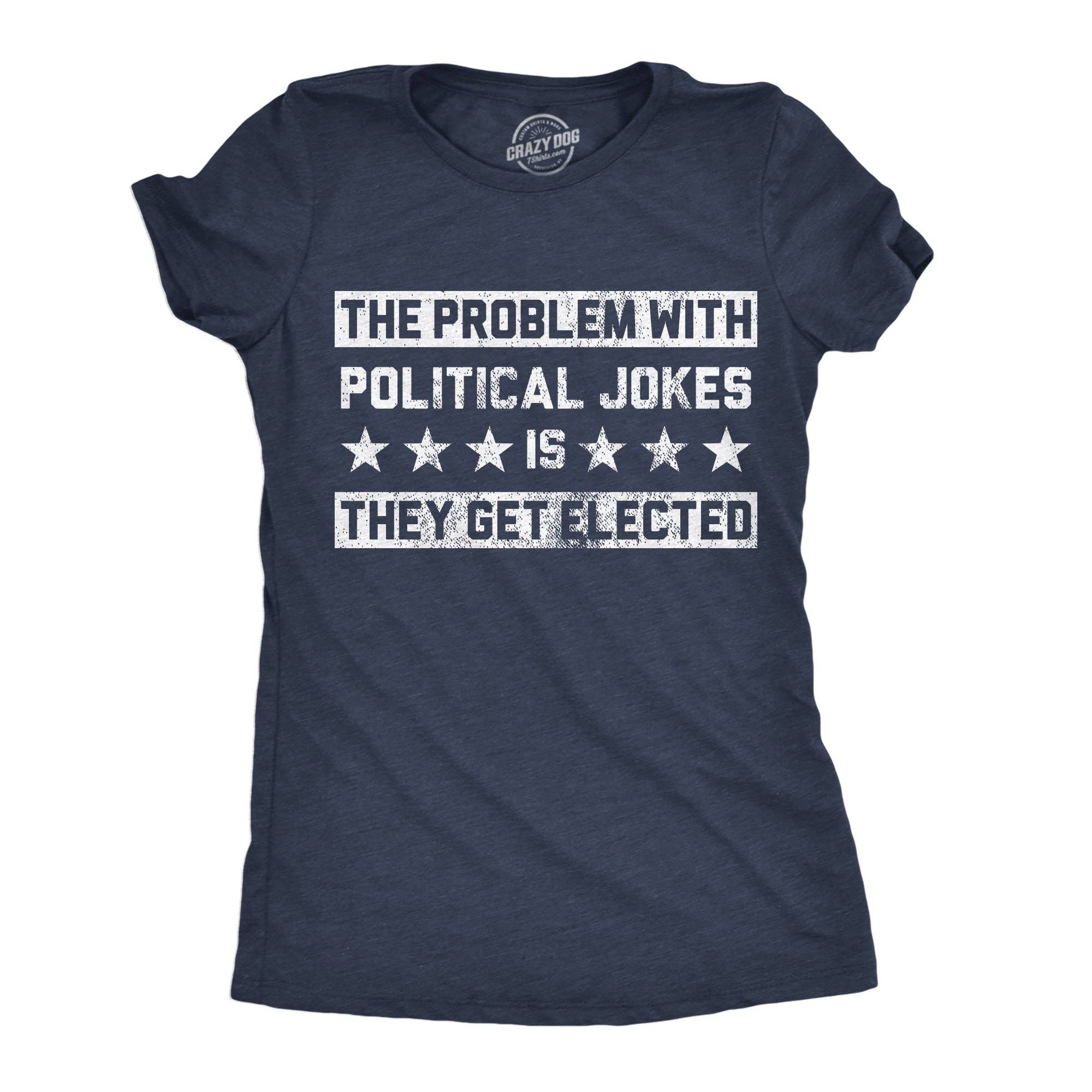 The Problem with Political Jokes Is They Get Elected Women's T Shirt