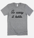 So Sassy It Hurts  - Funny Nerd Sassy Sarcastic Cute T-Shirt