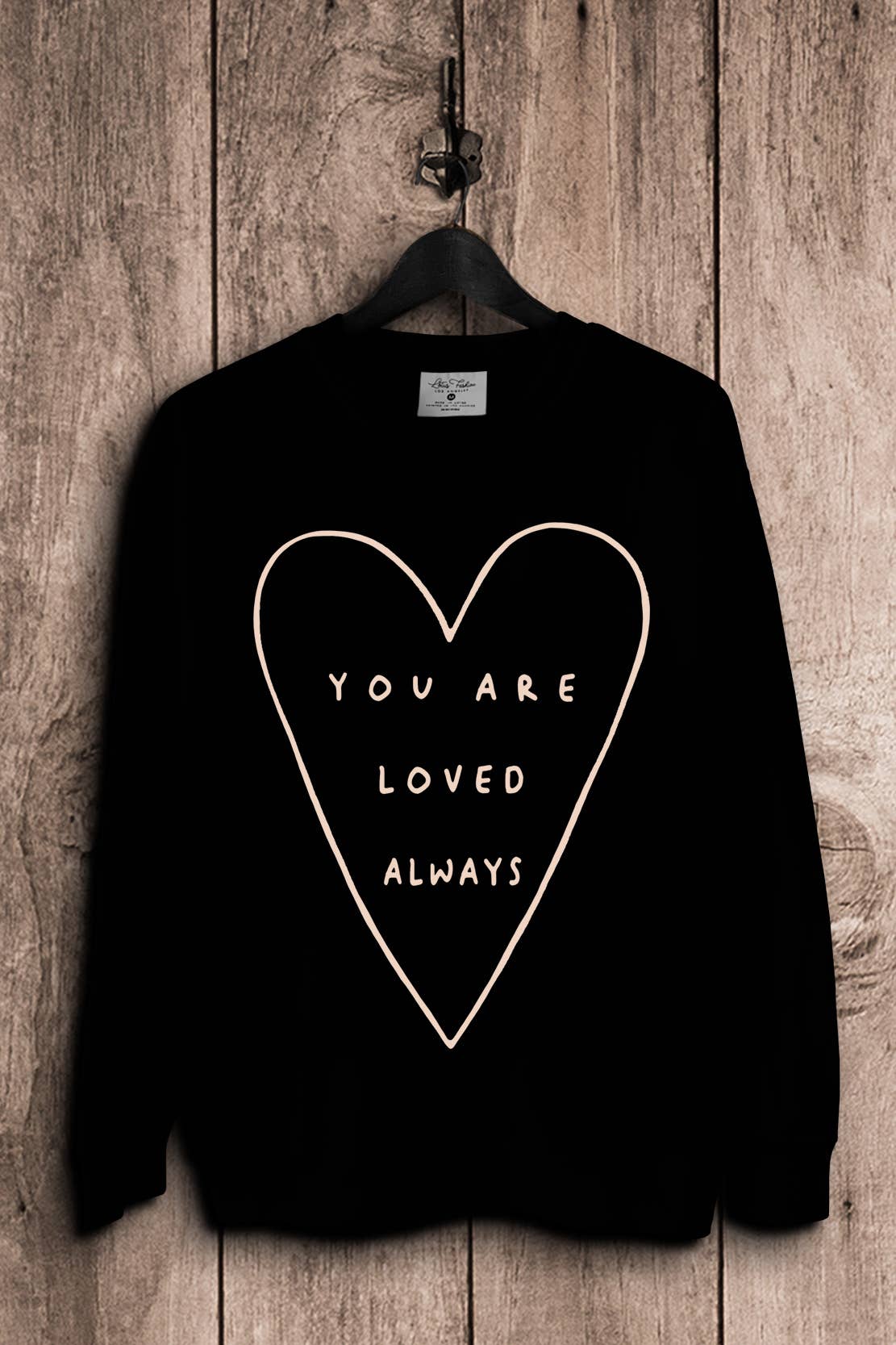 You Are Loved Always Sweatshirts