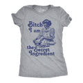 Bitch I Am the Secret Ingredient Women's T Shirt