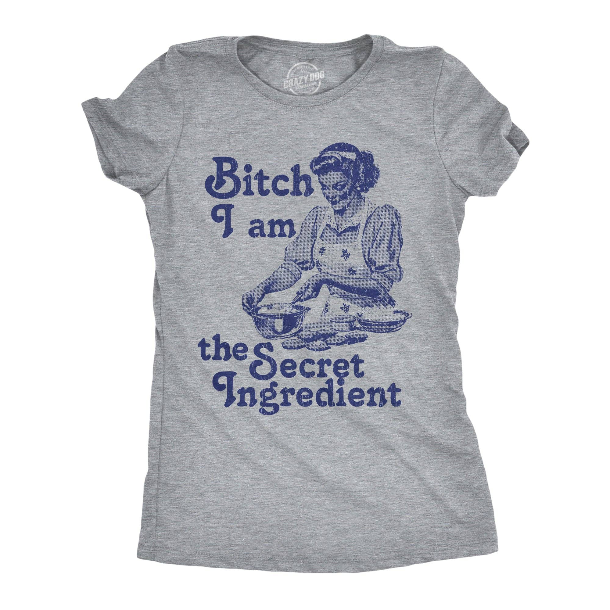 Bitch I Am the Secret Ingredient Women's T Shirt
