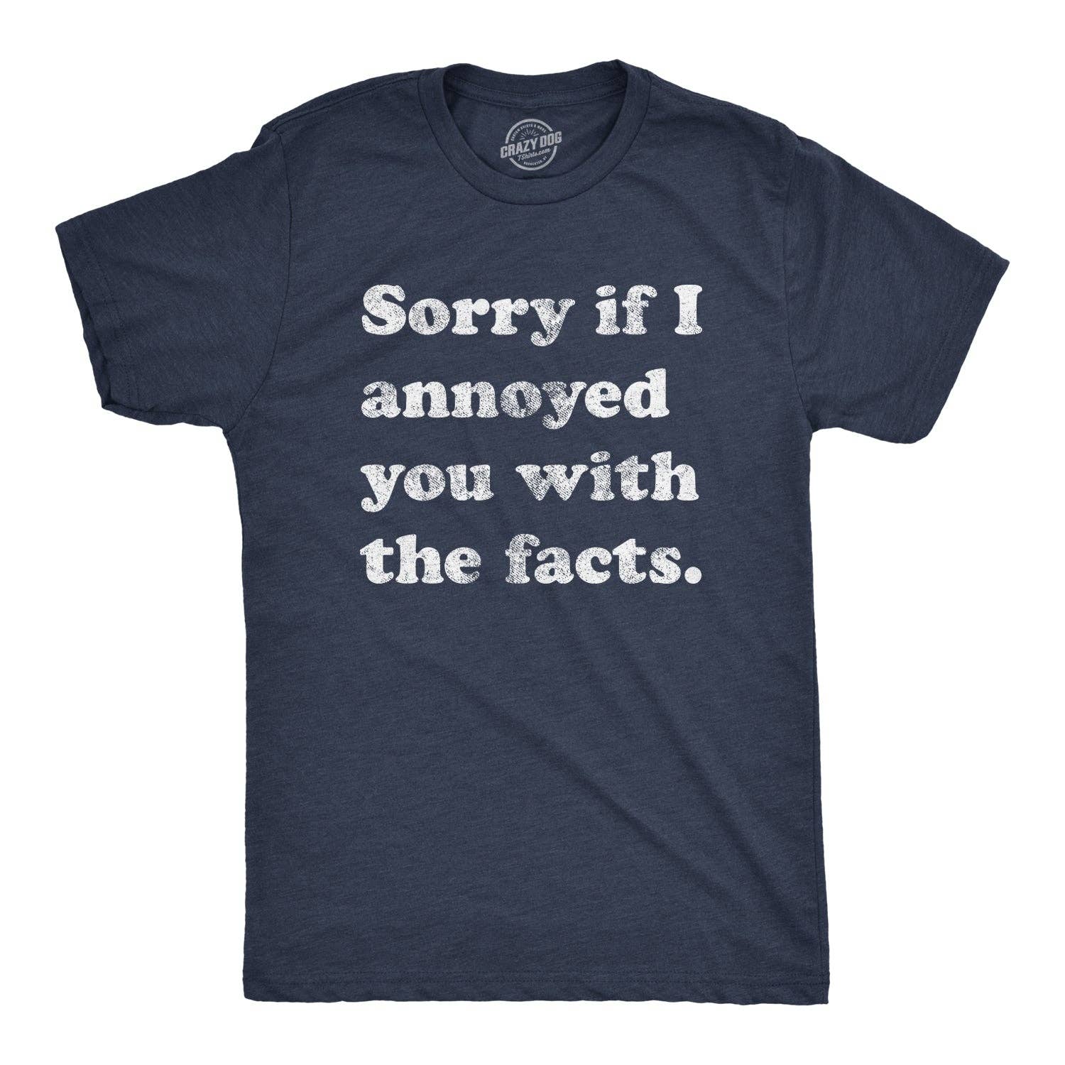 Sorry I Annoyed You with the Facts Men's T Shirt