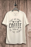 First We Drink the Coffee Graphic Tee