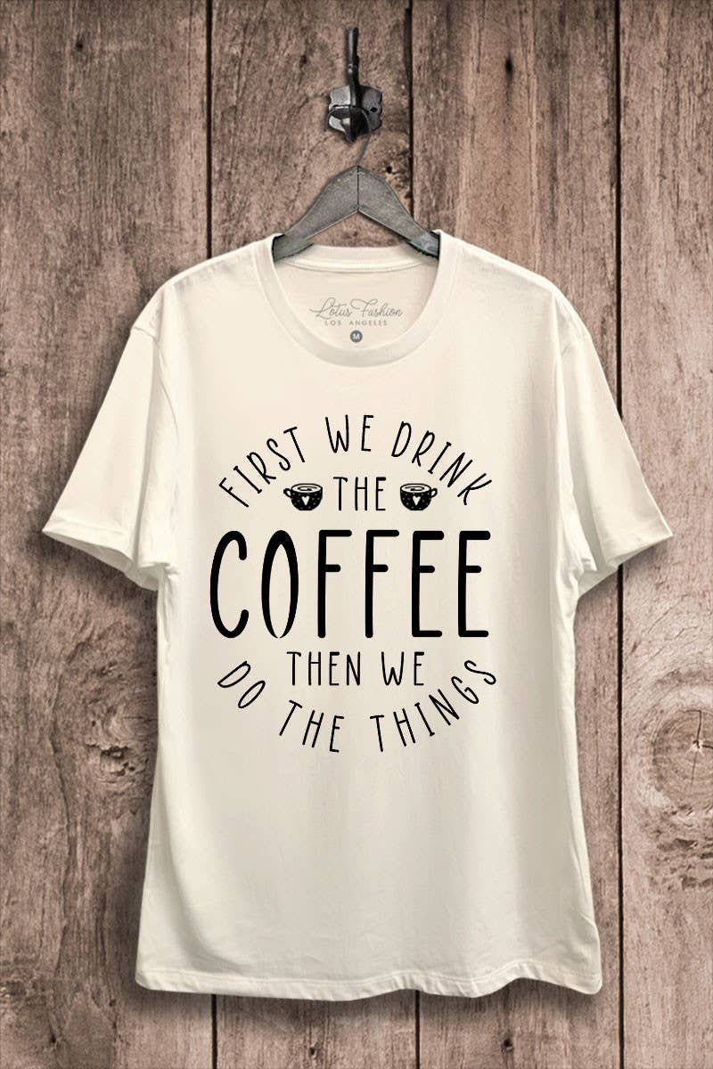 First We Drink the Coffee Graphic Tee