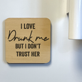 I Love Drunk Me But I Don't Trust Her Magnet/Drink Coaster