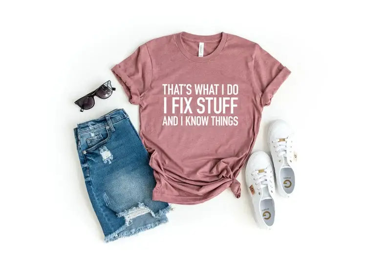 That's What I Do I Fix Stuff and I Know Things T-Shirt