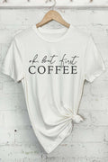 Ok But First Coffee Graphic Tshirts