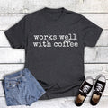 Funny Works Well with Coffee Graphic Tee
