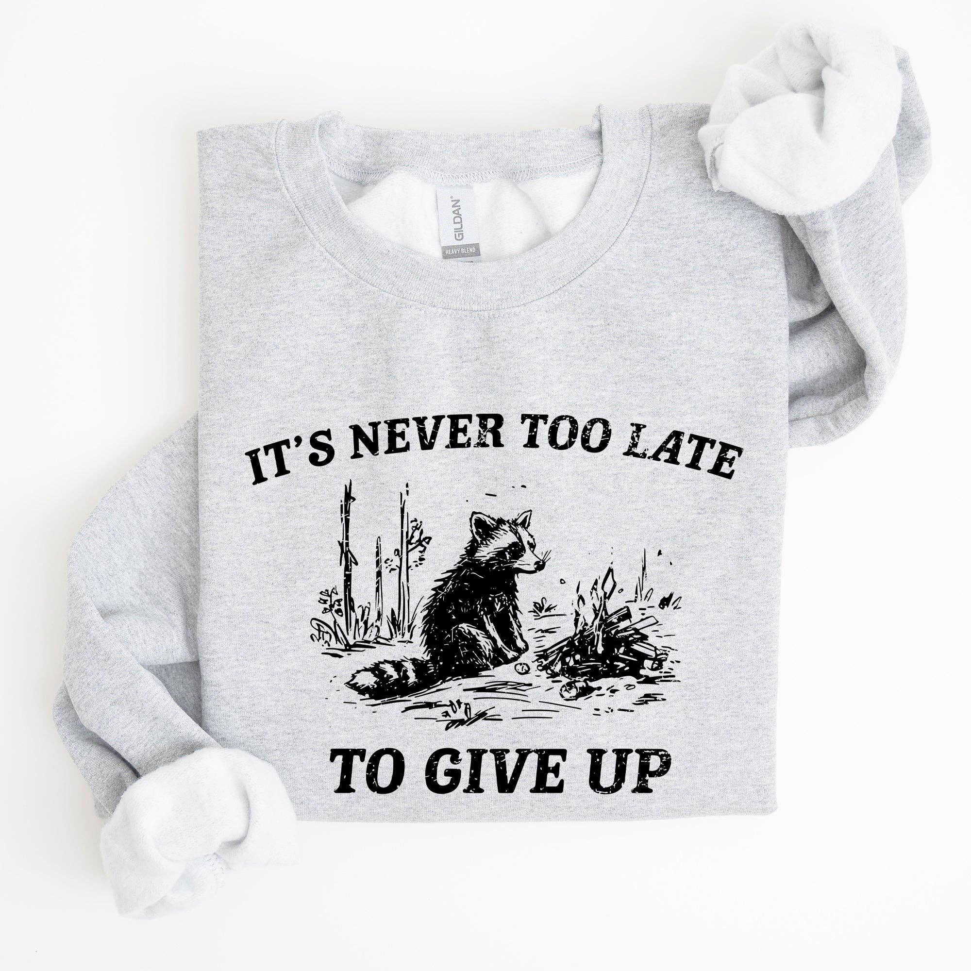 It's Never Too Late To Give Up, Raccoon, Funny Sweatshirt
