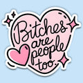 Funny Sticker – Bitches Are People Too Vinyl Decal