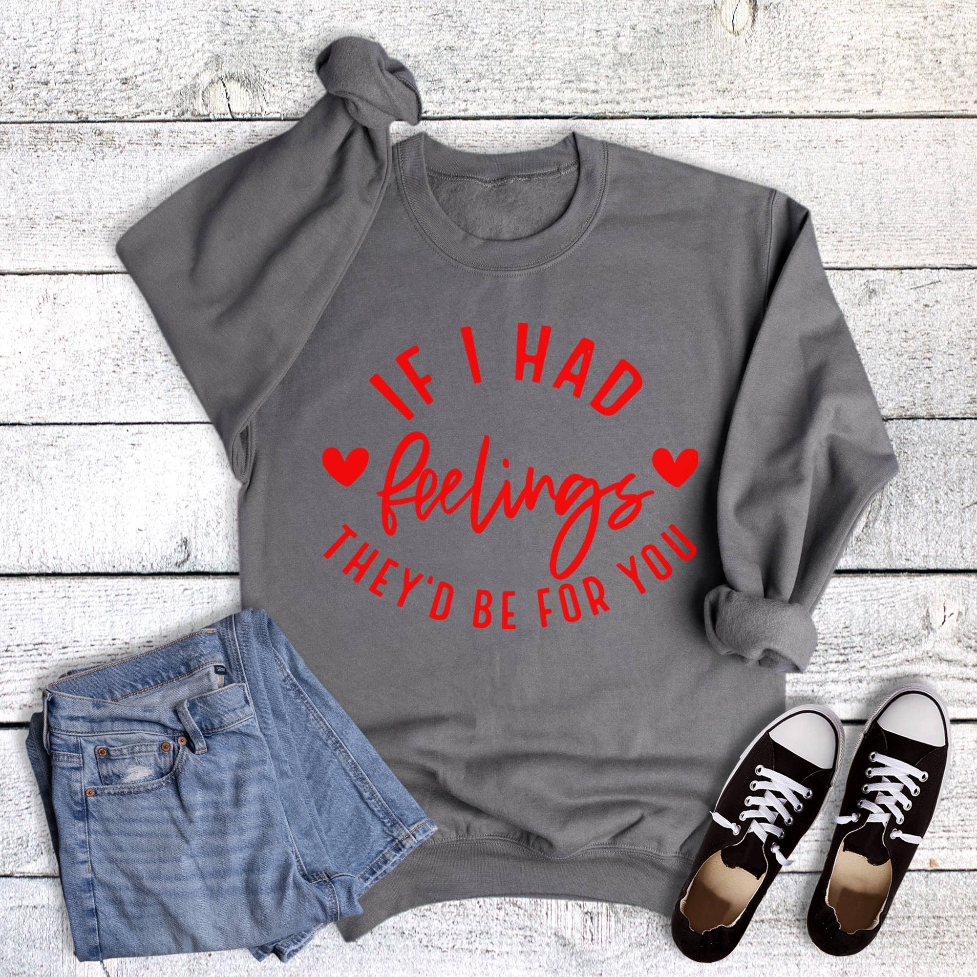 Valentine Funny If I Had Feelings Sweatshirt