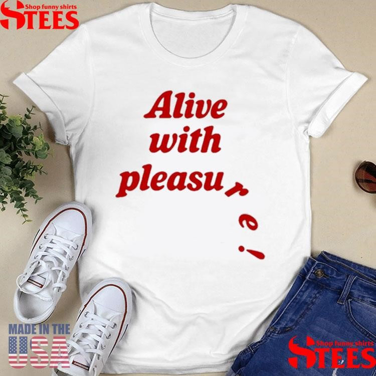 Alive With Pleasure T-shirt