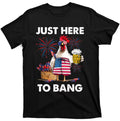 Chicken Just Here To Bang Funny 4th Of July Beer Shirt