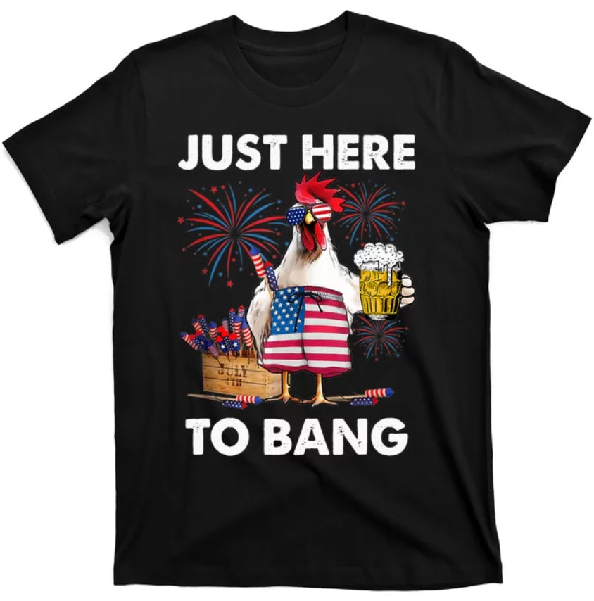 Chicken Just Here To Bang Funny 4th Of July Beer Shirt