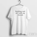 Classic Building Cool Sht With My Friends