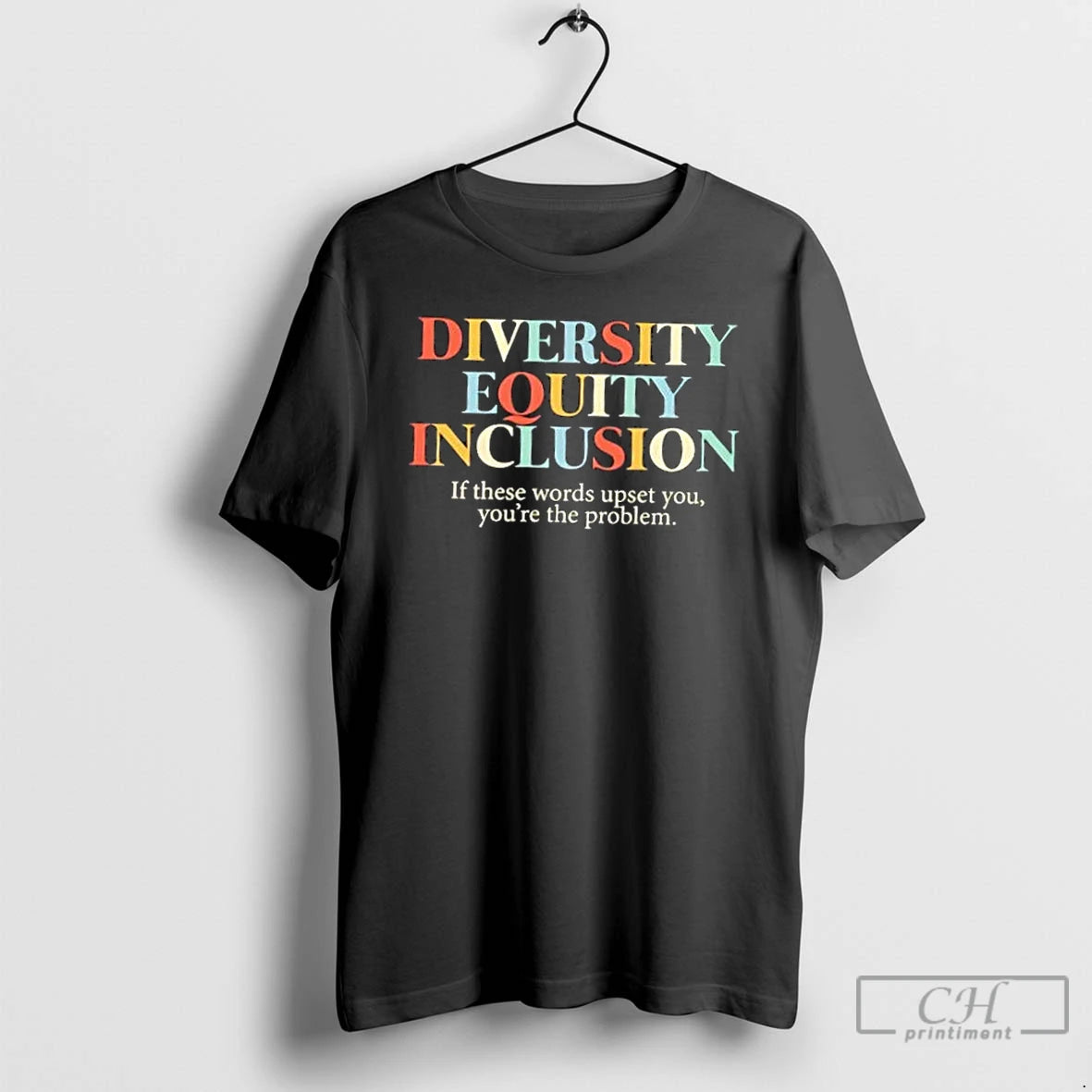 Classic Dei Diversity Equality Inclusion If These Words Upset You Youre The Problem T Shirts