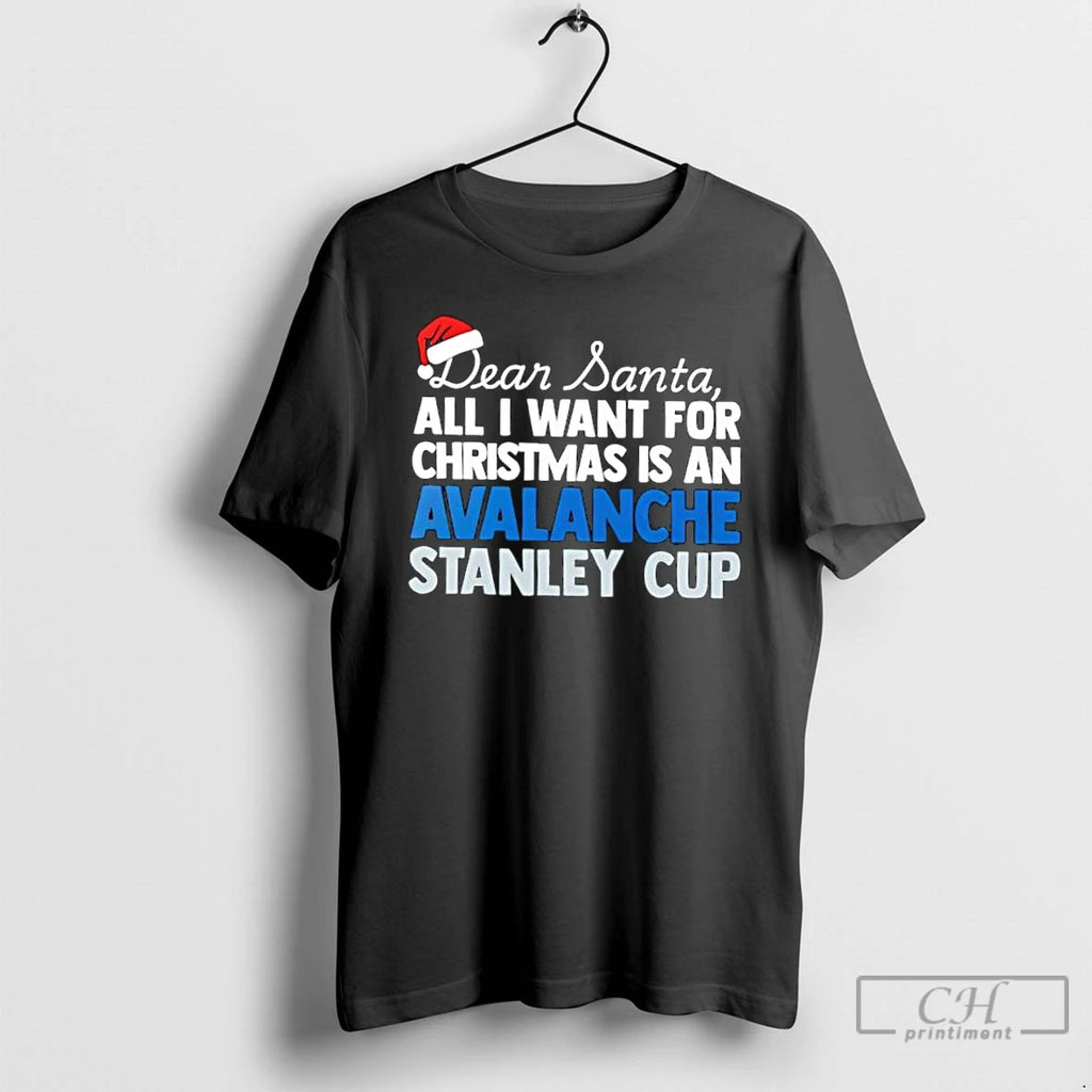 Classic Dear Santa All I Want For Christmas Is A Colorado Avalanche Stanley Cup Text