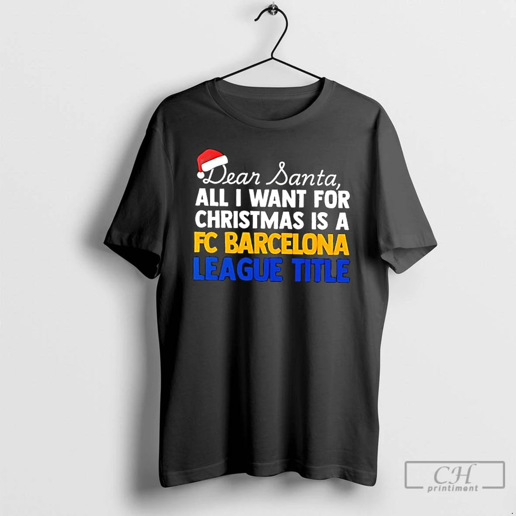 Classic Dear Santa All I Want For Christmas Is A Fc Barcelona League Title Text