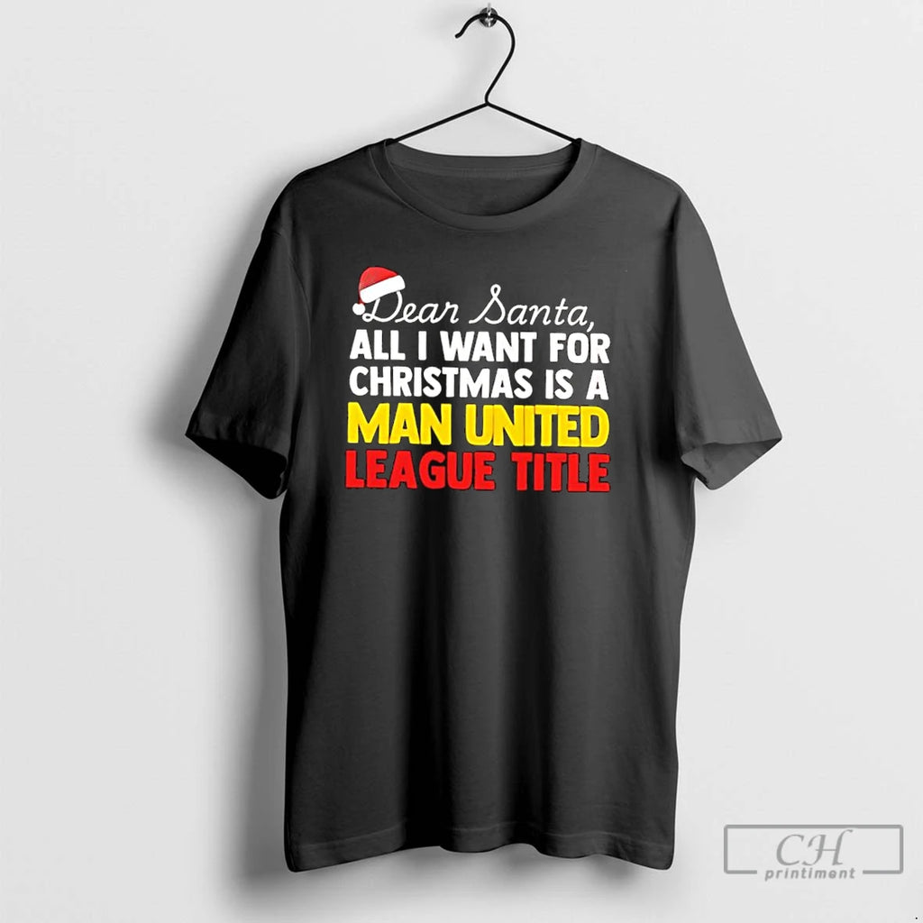 Classic Dear Santa All I Want For Christmas Is A Manchester United League Title Text