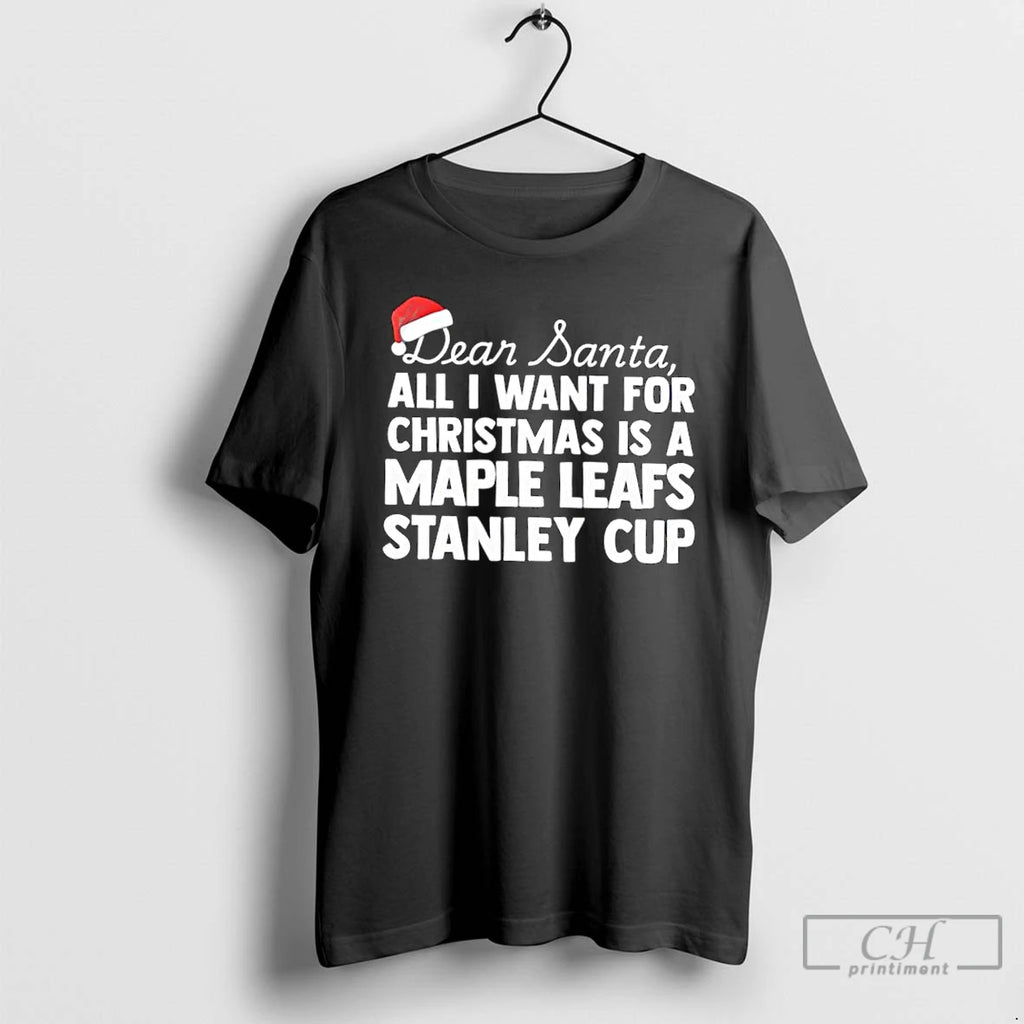 Classic Dear Santa All I Want For Christmas Is A Toronto Maple Leafs Stanley Cup