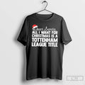 Classic Dear Santa All I Want For Christmas Is A Tottenham League Title Text