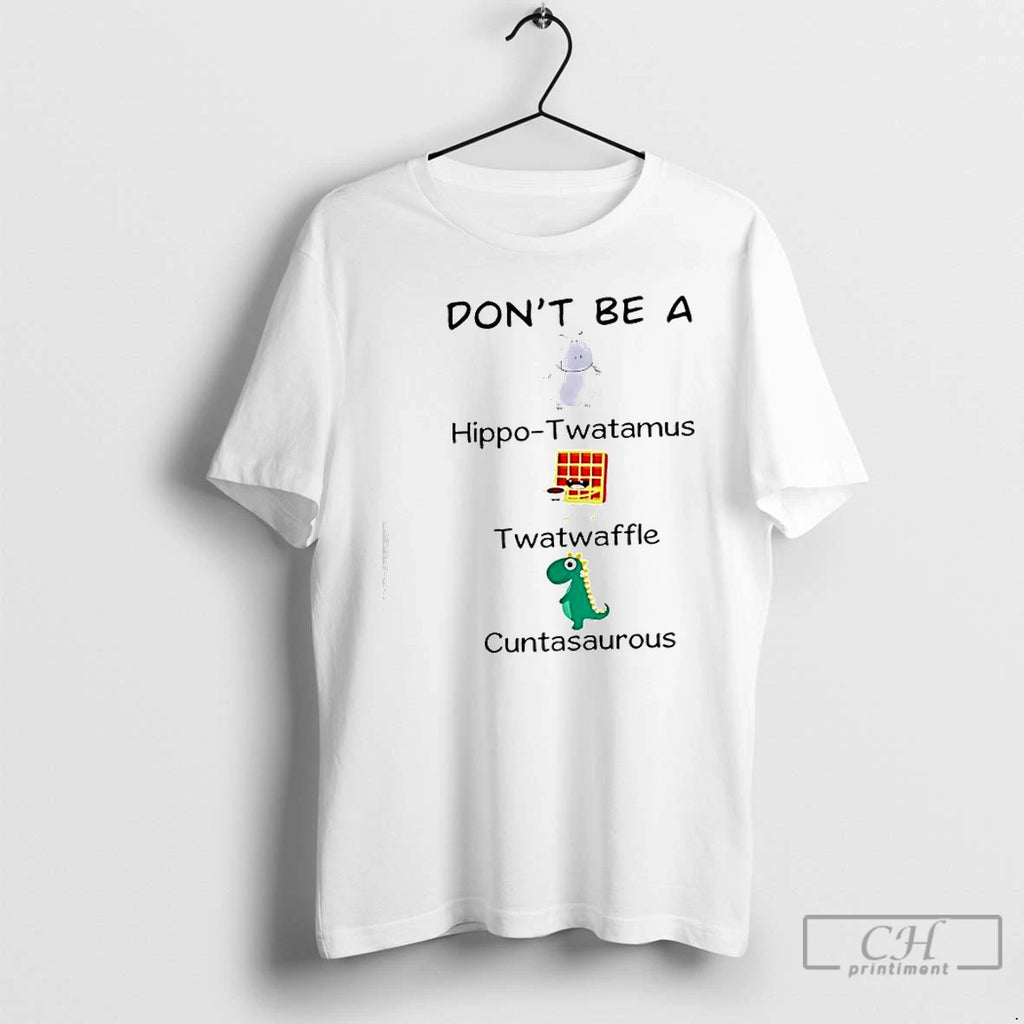 Classic Dont Be A Hippo Twatamus Twatwaffle And Cuntasaurous