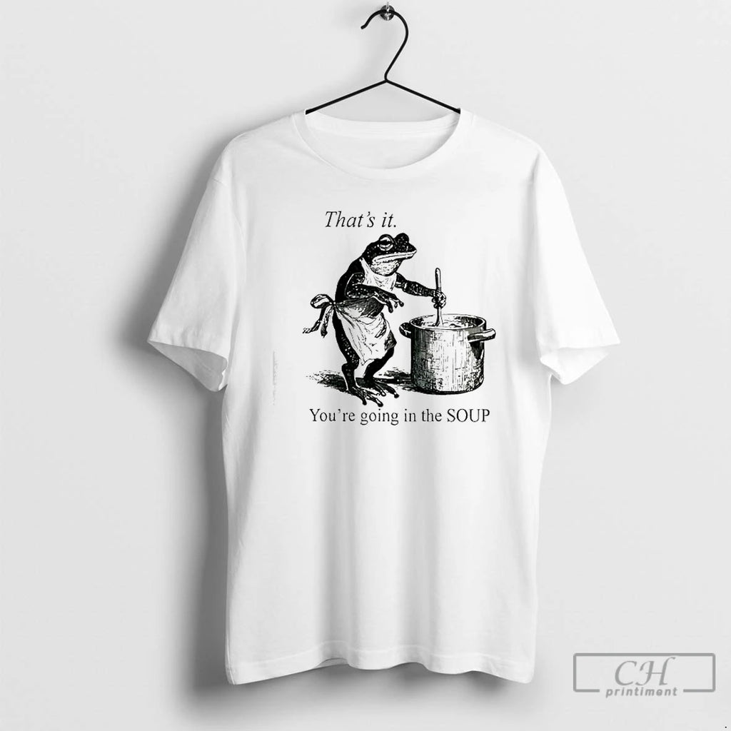 Classic Frog Youre Going In The Soup Thats It