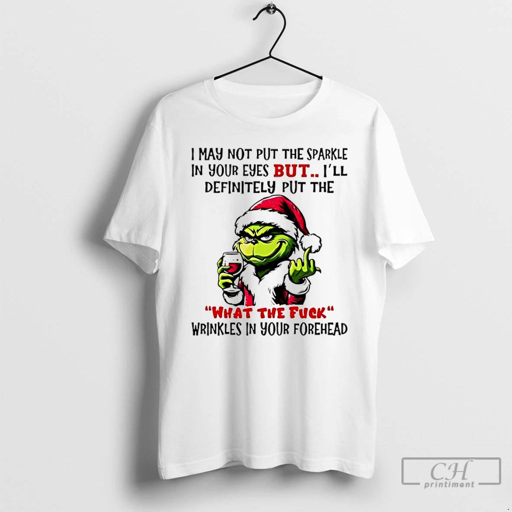 Classic Grinch I May Not Put The Sparkle In Your Eyes But Ill Definitely Put