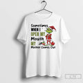 Classic Grinch Santa Sometimes When I Open My Mouth My Mother Comes Out T Shirts