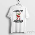 Classic Grinch Santa I Already Know Im Going To Hell Might As Well Stir Some