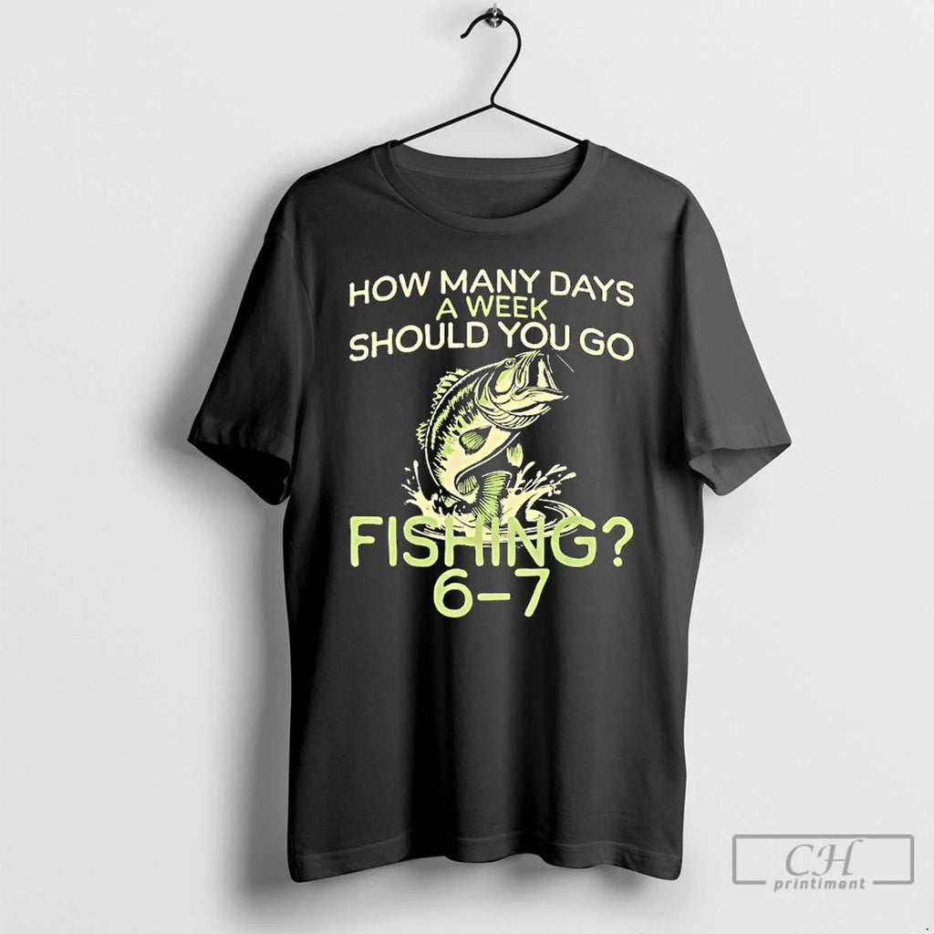 Classic How Many Days A Week Should You Go Fishing 6 7 T Shirts Sweater