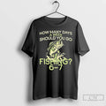 Classic How Many Days A Week Should You Go Fishing 6 7 T Shirts Sweater