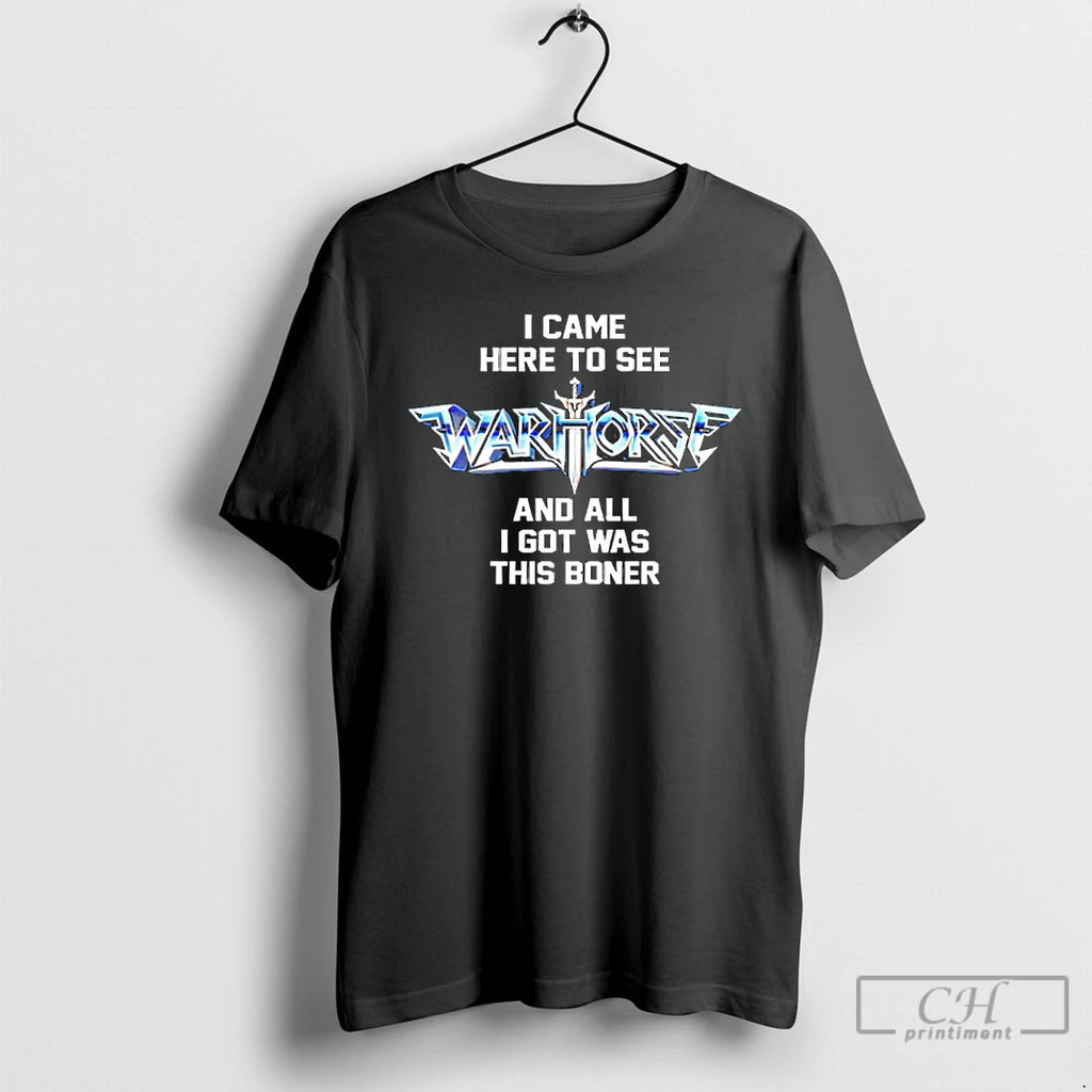 Classic I Came Here To See Warhorse And All I Got Was This T Shirts