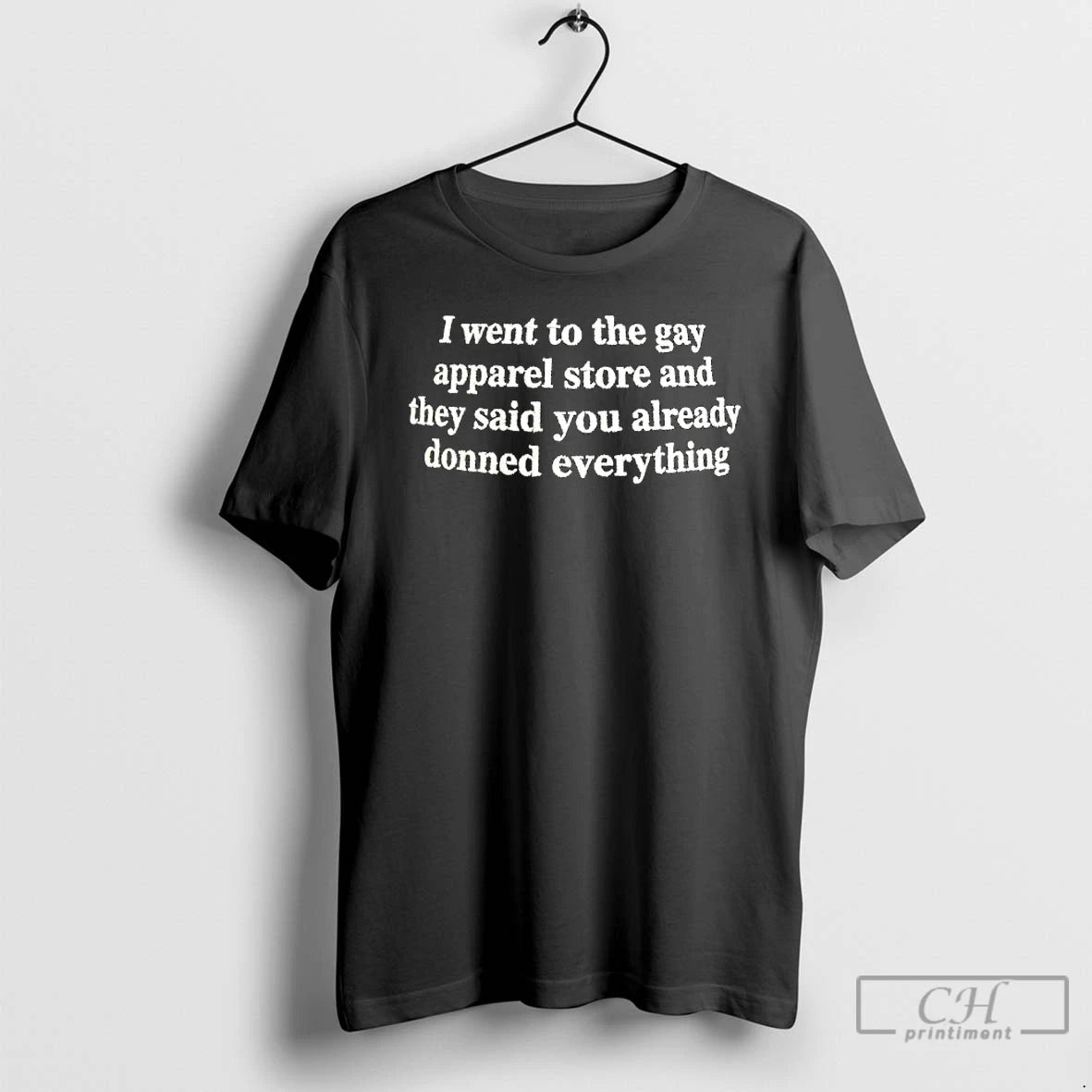 Classic I Went To The Gay Apparel Store And They Said You Already Donned Everything