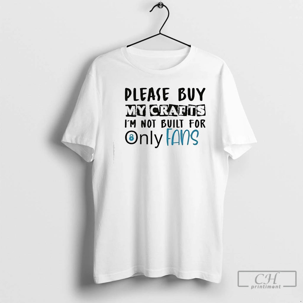 Classic Please Buy My Crafts Im Not Built For Only Fans