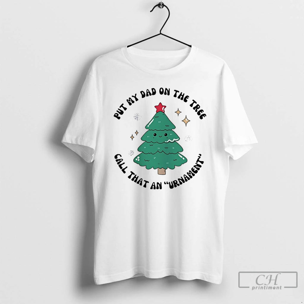 Classic Put My Dad On The Tree Call That An Urnament Christmas Tree T Shirts