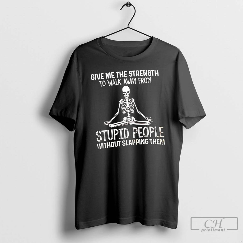 Classic Skeleton Give Me The Strength To Walk Away From Stupid People T Shirts Sweater