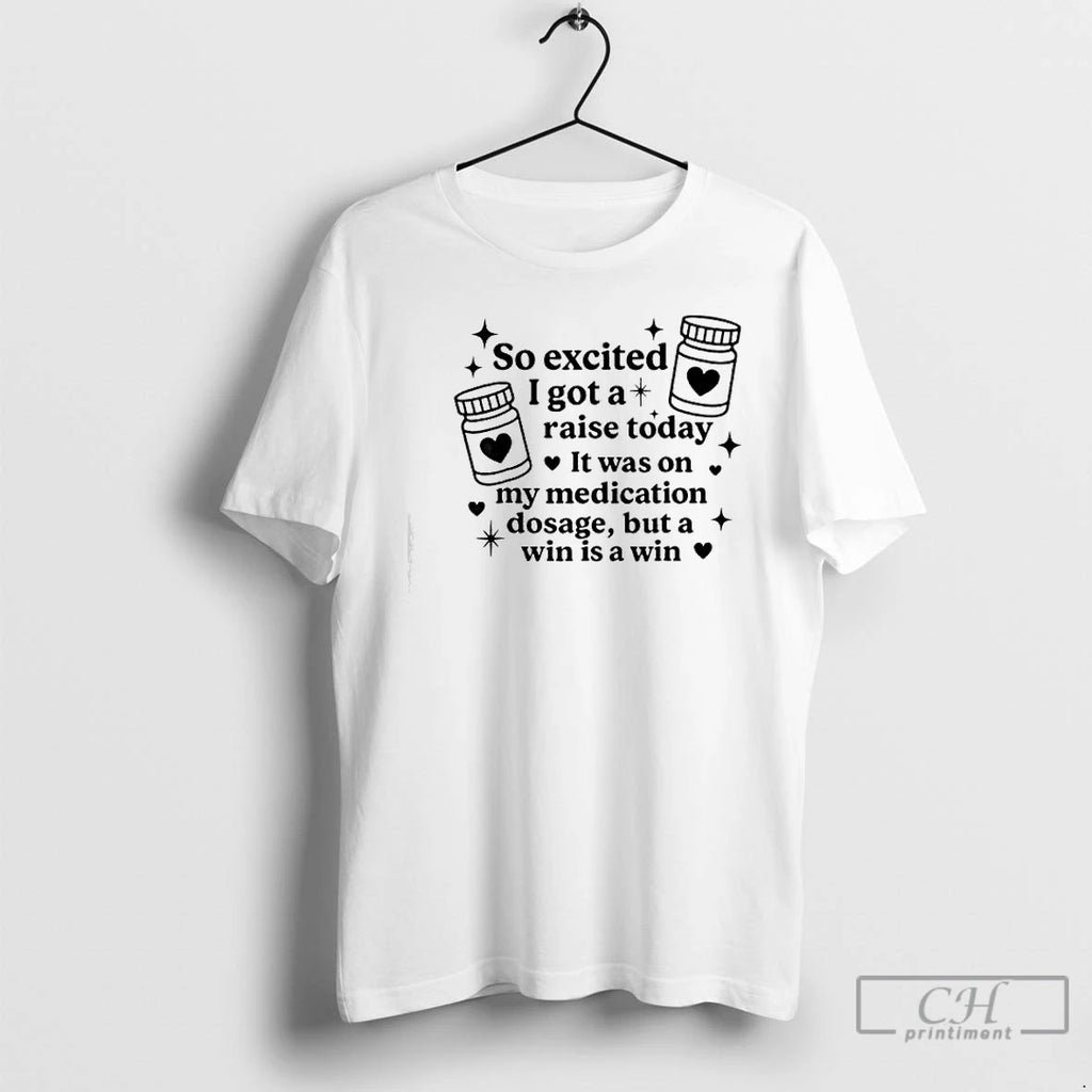 Classic So Excited I Got A Raise Today It Was On My Medication T Shirts